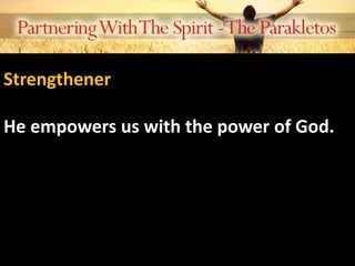 Strengthener
He empowers us with the power of God.
 