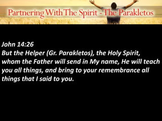 John 14:26
But the Helper (Gr. Parakletos), the Holy Spirit,
whom the Father will send in My name, He will teach
you all things, and bring to your remembrance all
things that I said to you.
 