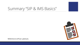 Summary “SIP & IMS Basics”
Reference to lecture.
 