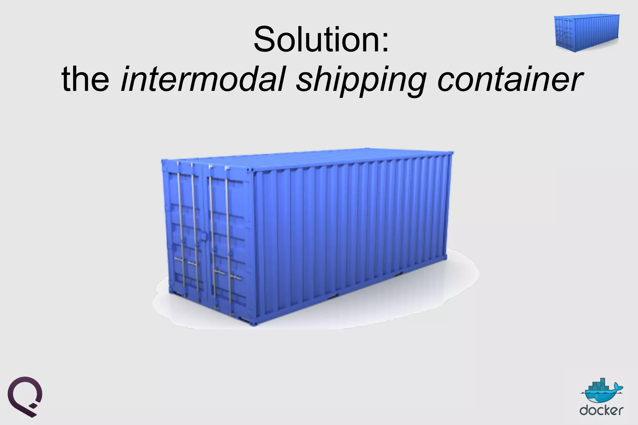 Solution:
the intermodal shipping container
 