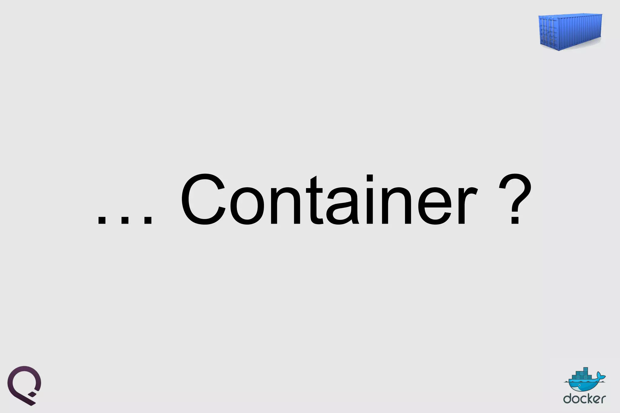 … Container ?
 