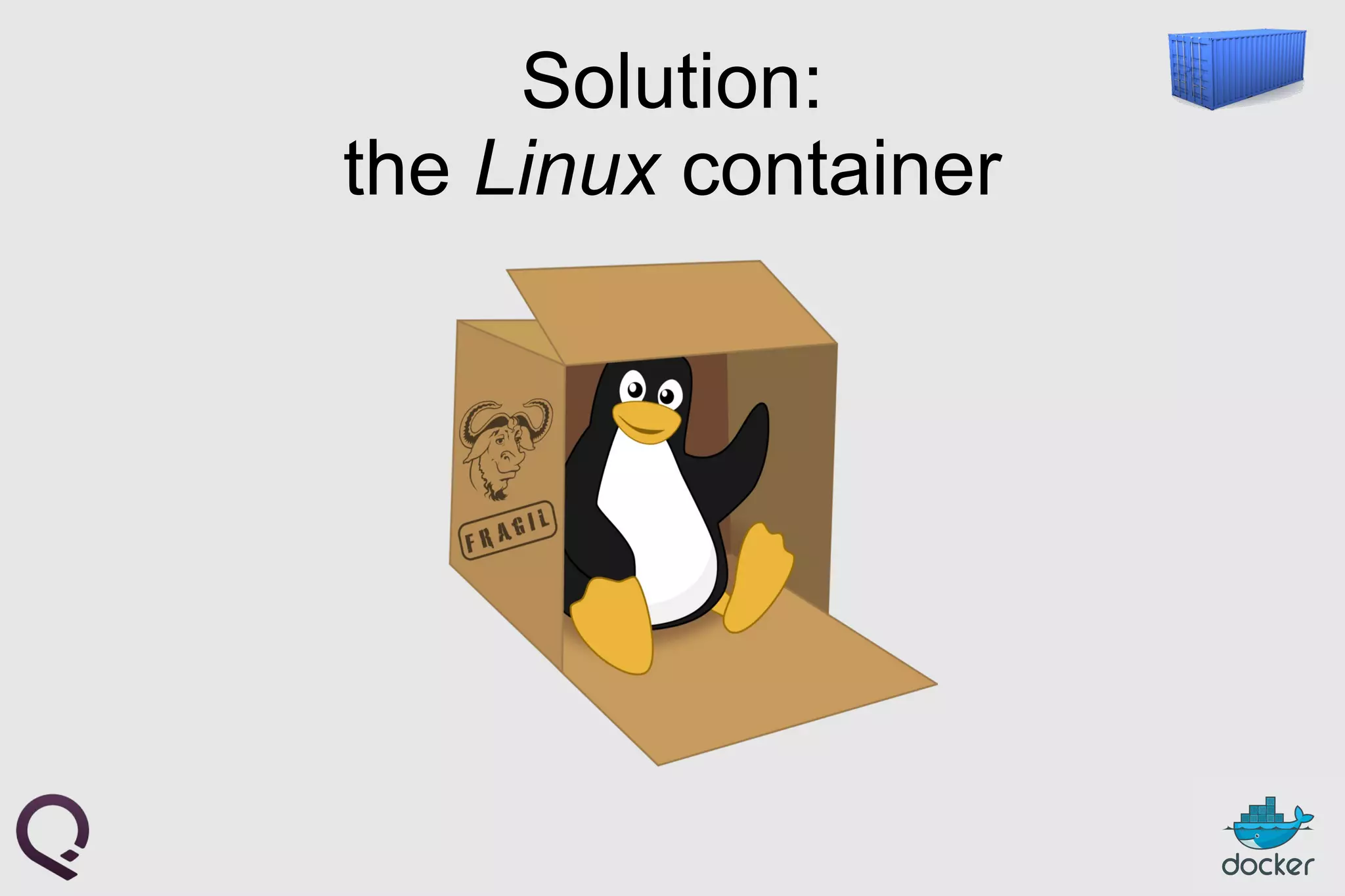 Solution:
the Linux container
 