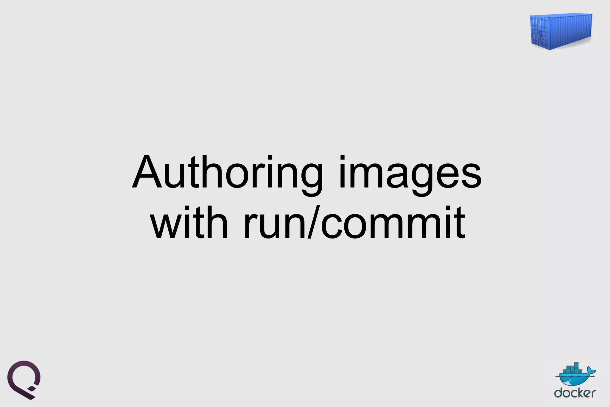 Authoring images
with run/commit
 