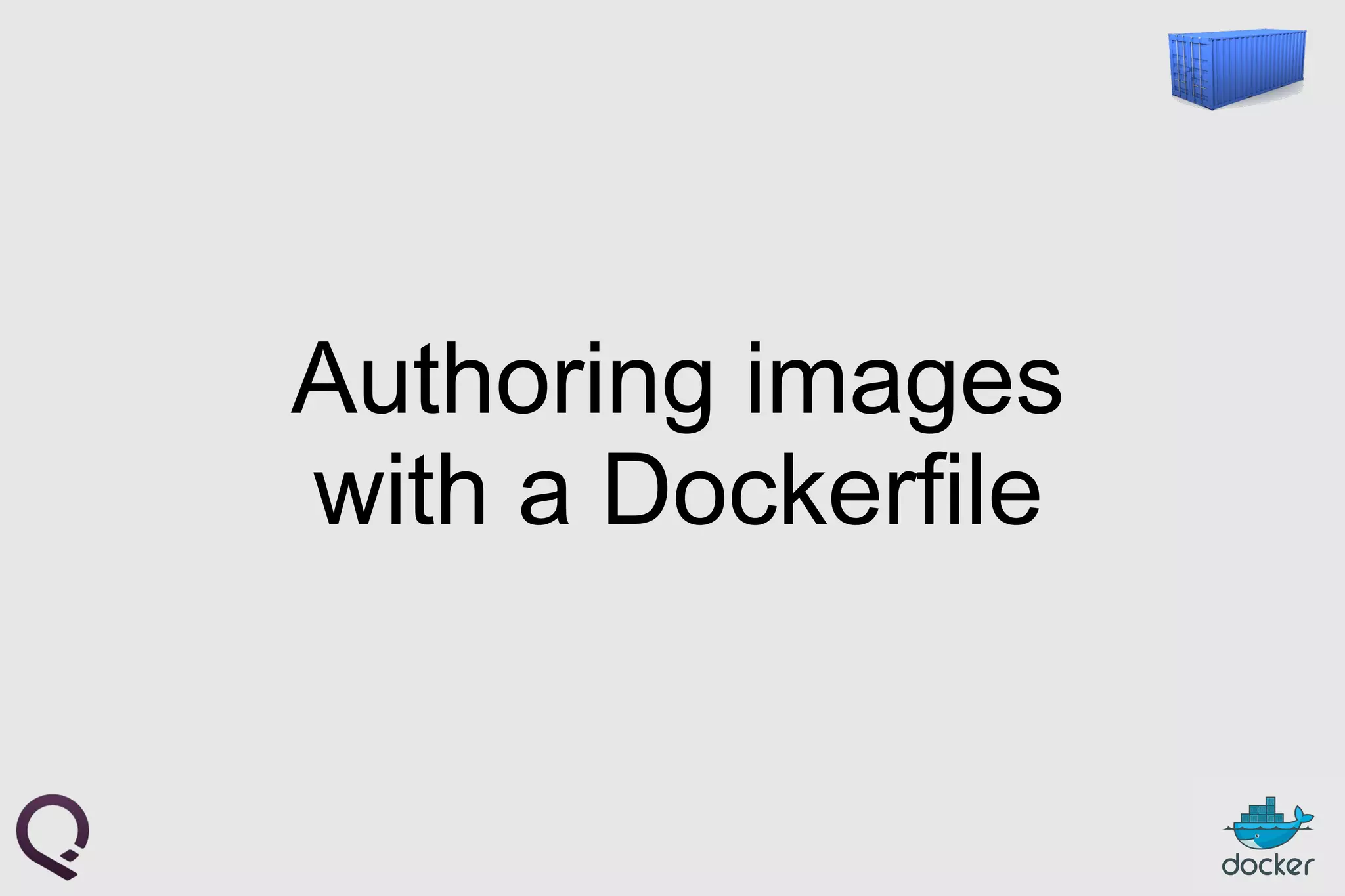 Authoring images
with a Dockerfile
 