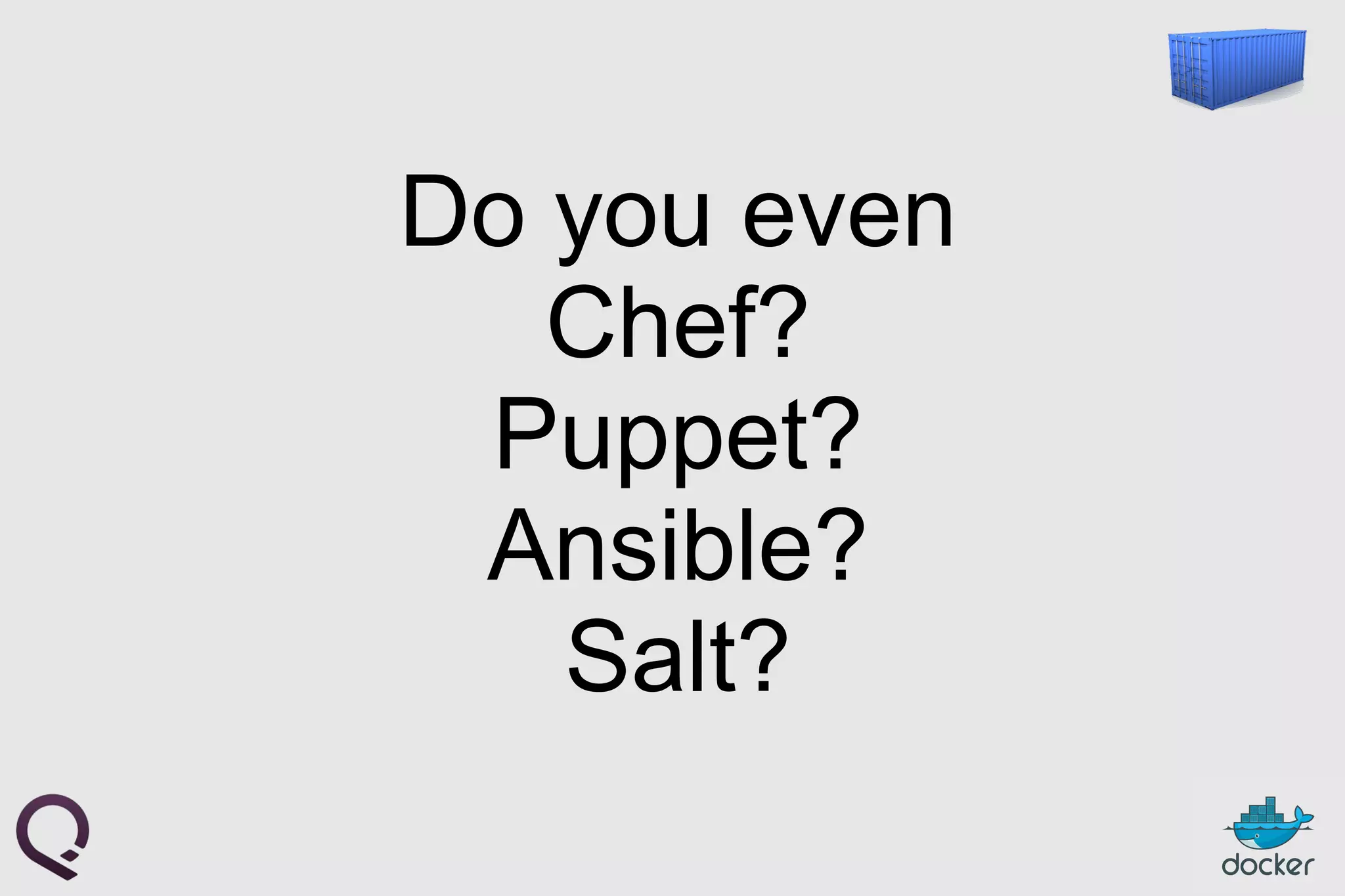 Do you even
Chef?
Puppet?
Ansible?
Salt?
 