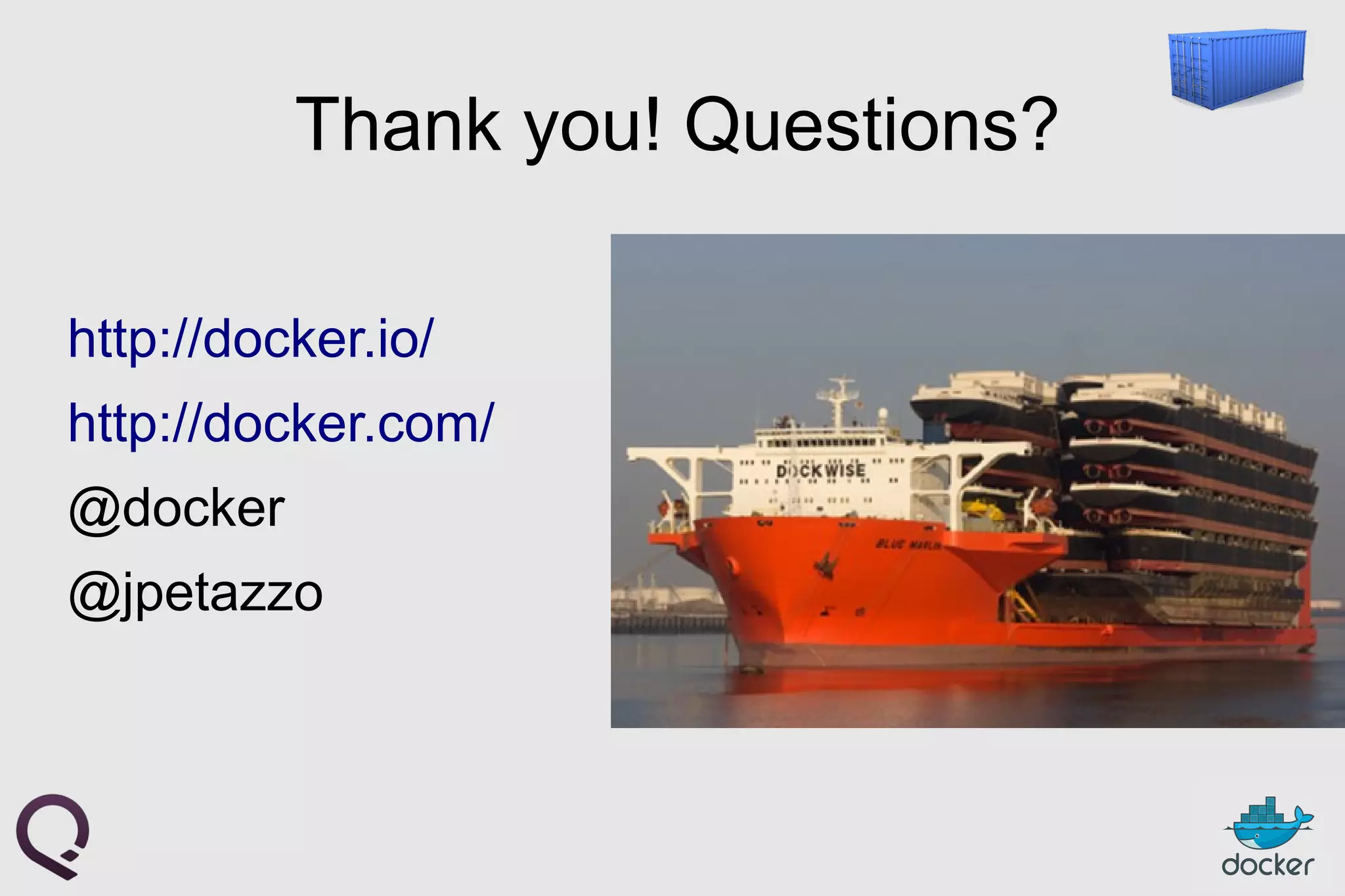 Thank you! Questions?
http://docker.io/
http://docker.com/
@docker
@jpetazzo
 