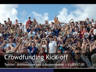 Crowdfunding Kick-off
Twitter: @simondouw van @douwenkoren | 13:00-17:00
 