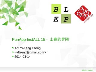 1
BELP x chroot
PunApp InstALL 15 - 山寨的界限
Ant Yi-Feng Tzeng
<yftzeng@gmail.com>
2014-03-14
 