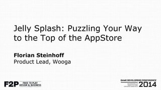 Jelly Splash: Puzzling Your Way
to the Top of the AppStore
Florian Steinhoff
Product Lead, Wooga
 