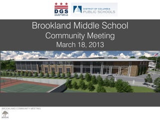 BROOKLAND COMMUNITY MEETING – MARCH 23, 2013
Brookland Middle School
Community Meeting
March 18, 2013
 
