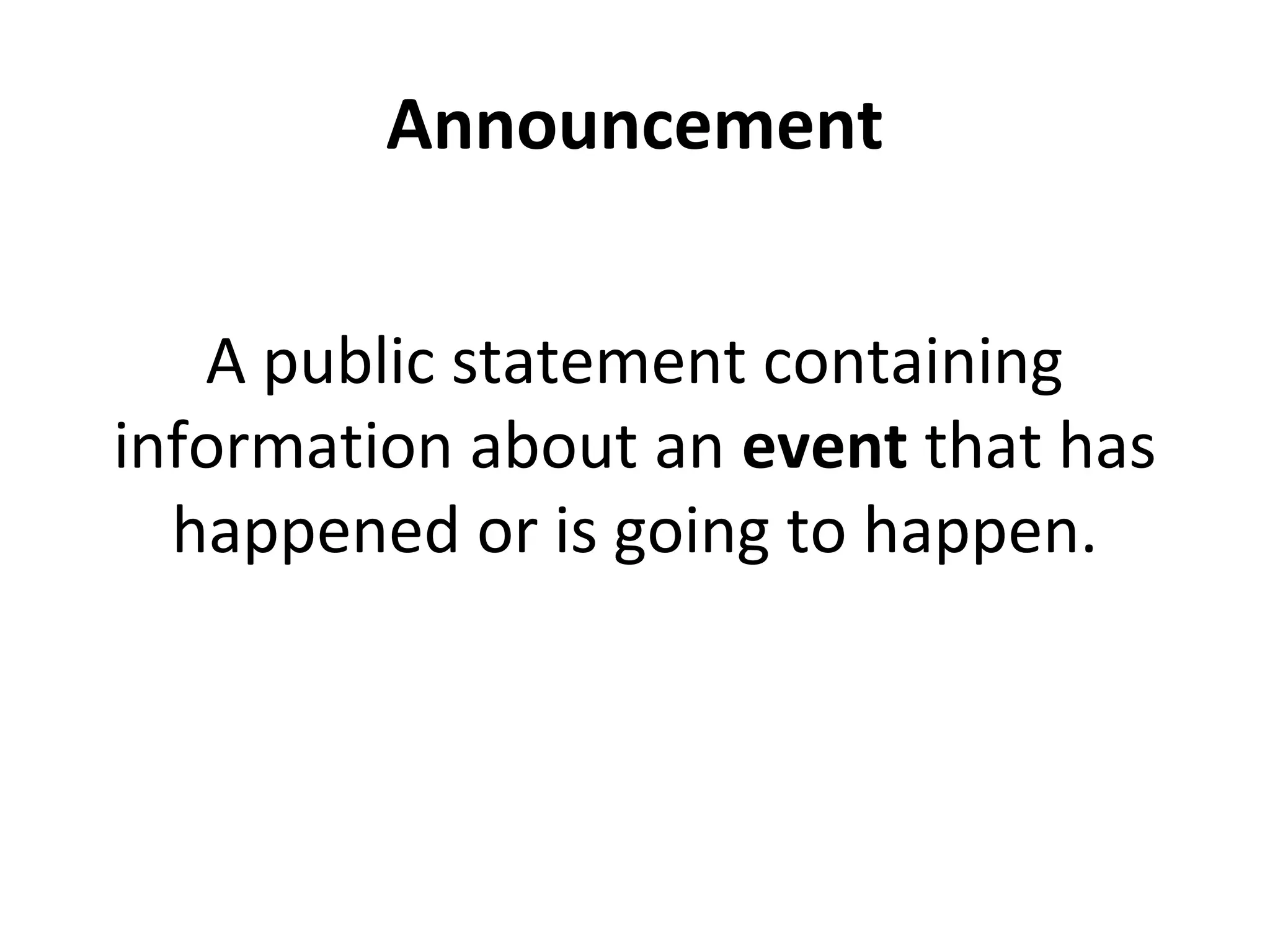 Announcement
A public statement containing
information about an event that has
happened or is going to happen.
 