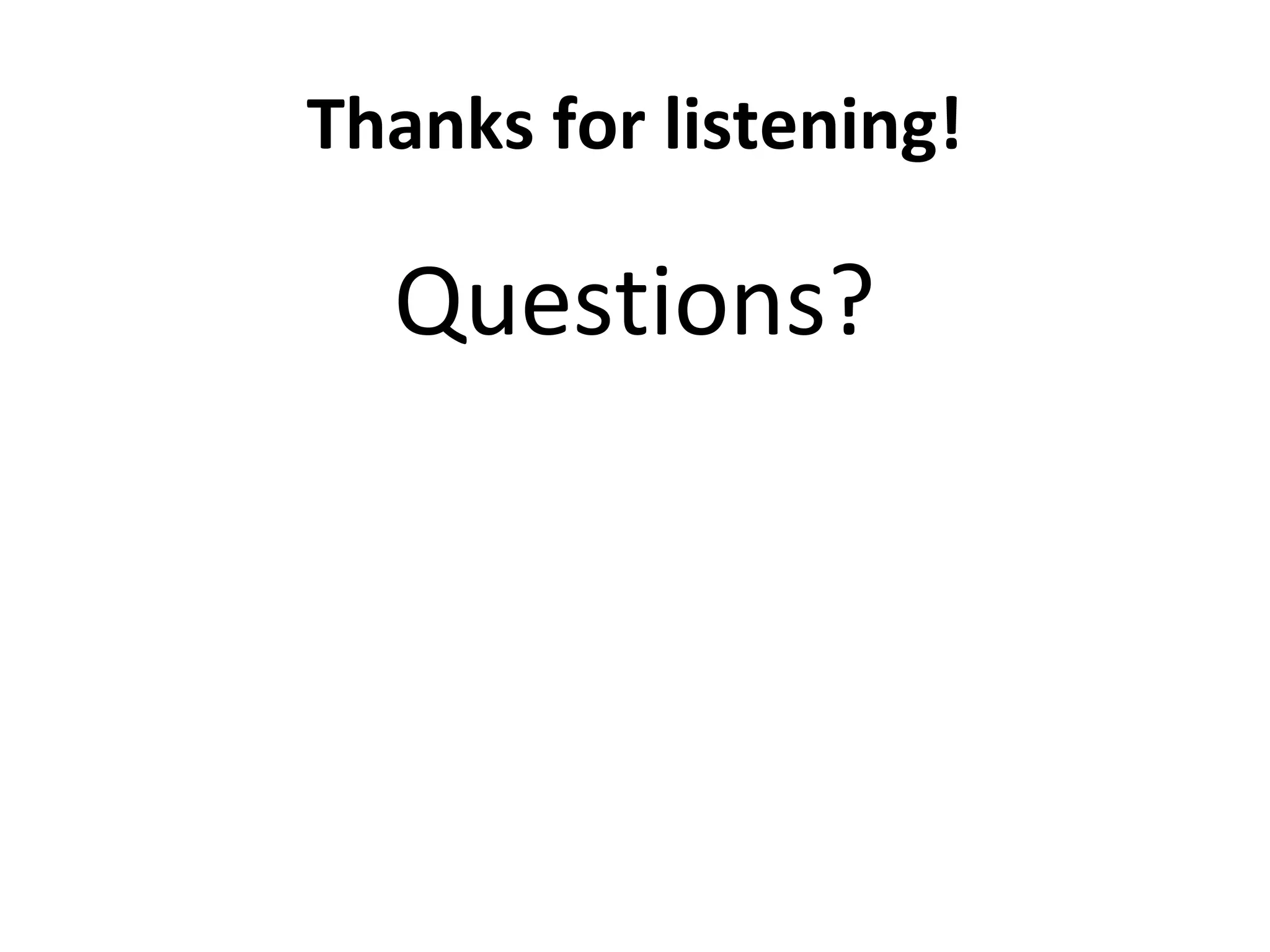 Thanks for listening!
Questions?
 