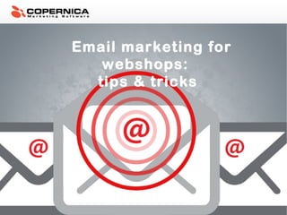 Email marketing for
webshops:
tips & tricks
 