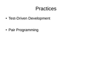 Practices
● Test-Driven Development
● Pair Programming
 