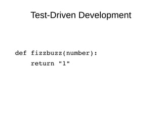 Test-Driven Development
def fizzbuzz(number):
    return "1"
 