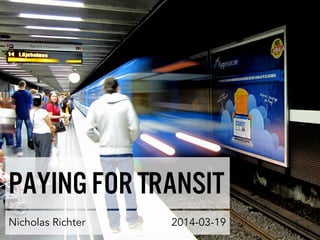 Paying for Transit
Nicholas Richter 2014-03-19
 