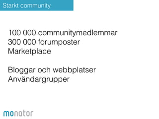 Starkt community 
100 000 communitymedlemmar 
300 000 forumposter 
Marketplace 
! 
Bloggar och webbplatser 
Användargrupper 
 