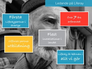 Första 
Liferaypartner i 
Sverige 
Ledande på Liferay 
Över 7 års 
erfarenhet 
Officiell partner 
utbildning 
Flest 
installationer i 
landet 
Liferay är kärnan i 
allt vi gör 
 