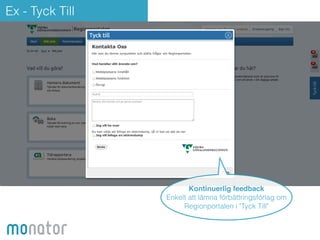Ex - Tyck Till 
Kontinuerlig feedback! 
Enkelt att lämna förbättringsförlag om 
Regionportalen i "Tyck Till" 
 