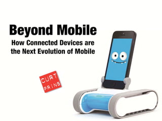 Beyond Mobile
How Connected Devices are
the Next Evolution of Mobile
 