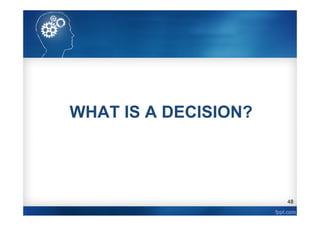 48
WHAT IS A DECISION?
 