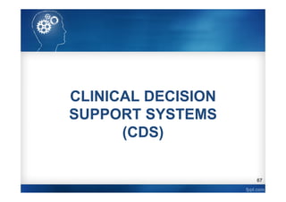 67
CLINICAL DECISION
SUPPORT SYSTEMS
(CDS)
 