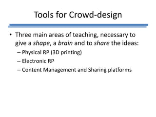 Tools for Crowd-design 
• Three main areas of teaching, necessary to 
give a shape, a brain and to share the ideas: 
– Phy...