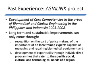 Past Experience: ASIALINK project 
• Development of Core Competencies in the areas 
of Biomedical and Clinical Engineering...
