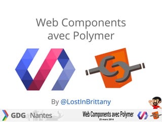 By @LostInBrittany
Web Components
avec Polymer
 