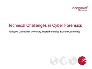 Technical Challenges in Cyber Forensics
Glasgow Caledonian University, Digital Forensics Student Conference
 