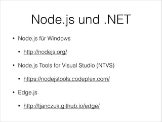 Node.js und .NET
• Node.js für Windows
• http://nodejs.org/
• Node.js Tools for Visual Studio (NTVS)
• https://nodejstools.codeplex.com/
• Edge.js
• http://tjanczuk.github.io/edge/
 
