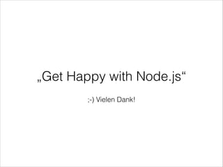 „Get Happy with Node.js“
!
;-) Vielen Dank!
 
