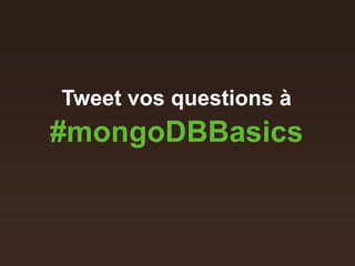 Tweet vos questions à
#mongoDBBasics
 