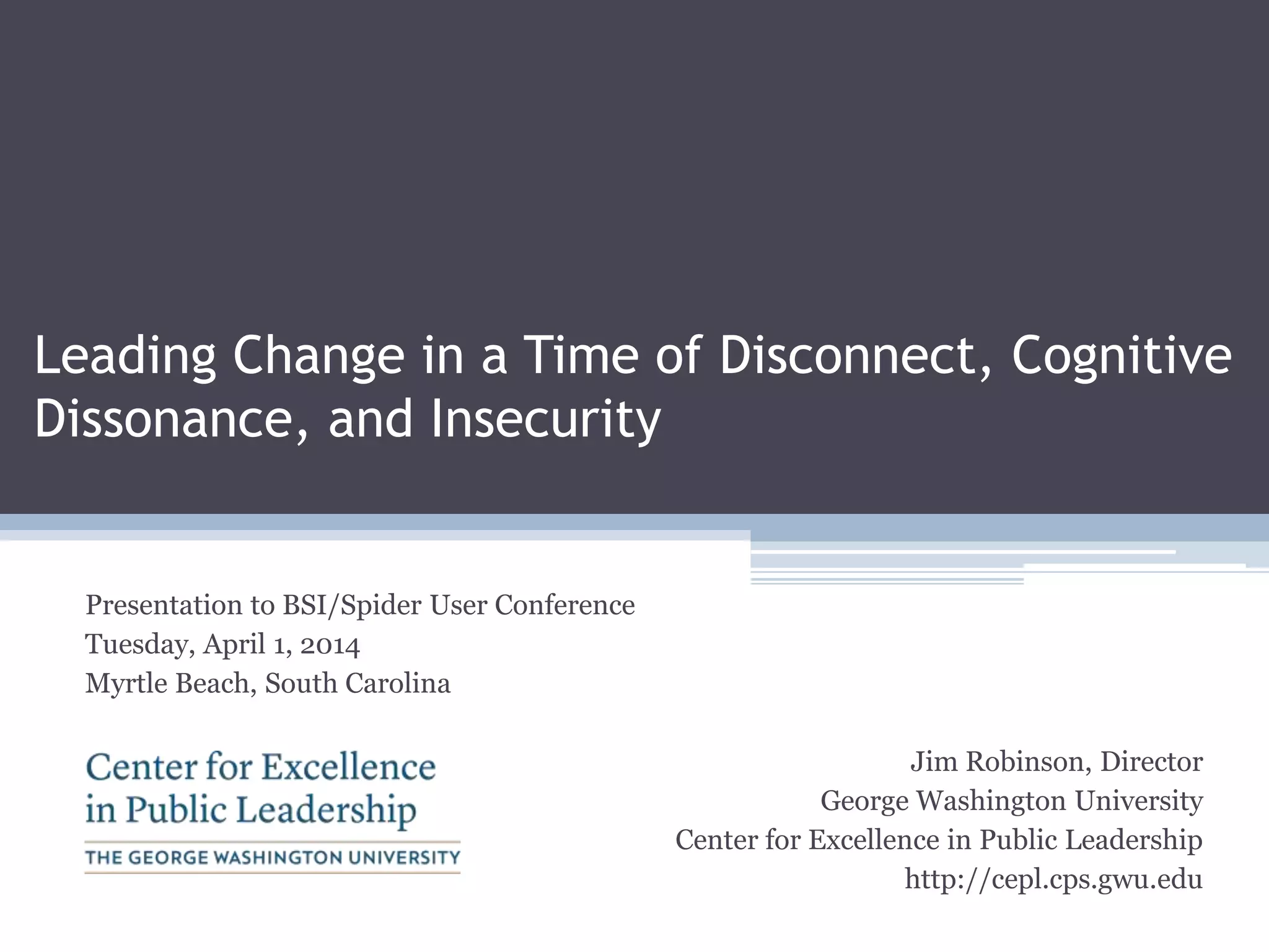 Jim Robinson Leading Change in a Time of Disconnect Cognitive Dissonance and Insecurity  PPT