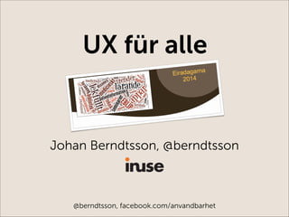 Johan Berndtsson, @berndtsson
@berndtsson, facebook.com/anvandbarhet
UX für alle
 