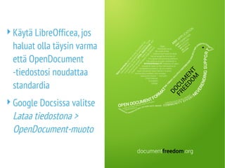 Käytä LibreOfficea,jos
haluat olla täysin varma
että OpenDocument
-tiedostosi noudattaa
standardia
Google Docsissa valitse
Lataa tiedostona >
OpenDocument-muoto
 