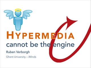 HYPERMEDIA 
cannot be the engine
HYPERMEDIA 
cannot be the engine
Ruben Verborgh 
Ghent University – iMinds
 