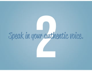 2Speak in your authentic voice.
 