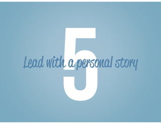 5Lead with a personal story
 