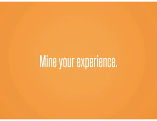 Mineyourexperience.
 