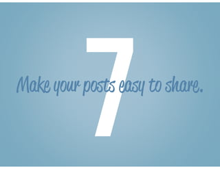 7Make your posts easy to share.
 