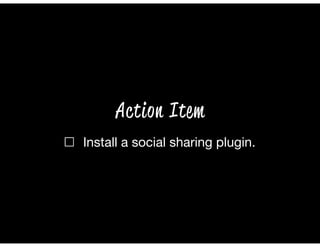☐ Install a social sharing plugin.
Action Item
 