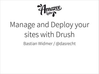 Bastian Widmer / @dasrecht
Manage and Deploy your
sites with Drush
 