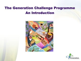 The Generation Challenge Programme
An Introduction
 