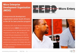 Micro Enterprise
Development Organisation
(MEDO)
Entrepreneurial development
organization sends South Africans
to the UK f...