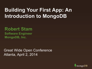 Building Your First App: An
Introduction to MongoDB
Robert Stam
Software Engineer
MongoDB, Inc.
Great Wide Open Conference
Atlanta, April 2, 2014
 