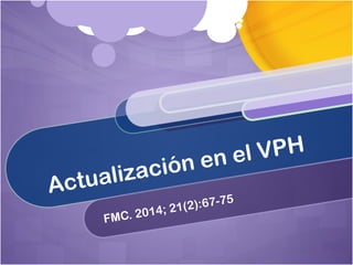 Actualización en el VPH
FMC. 2014; 21(2):67-75
 