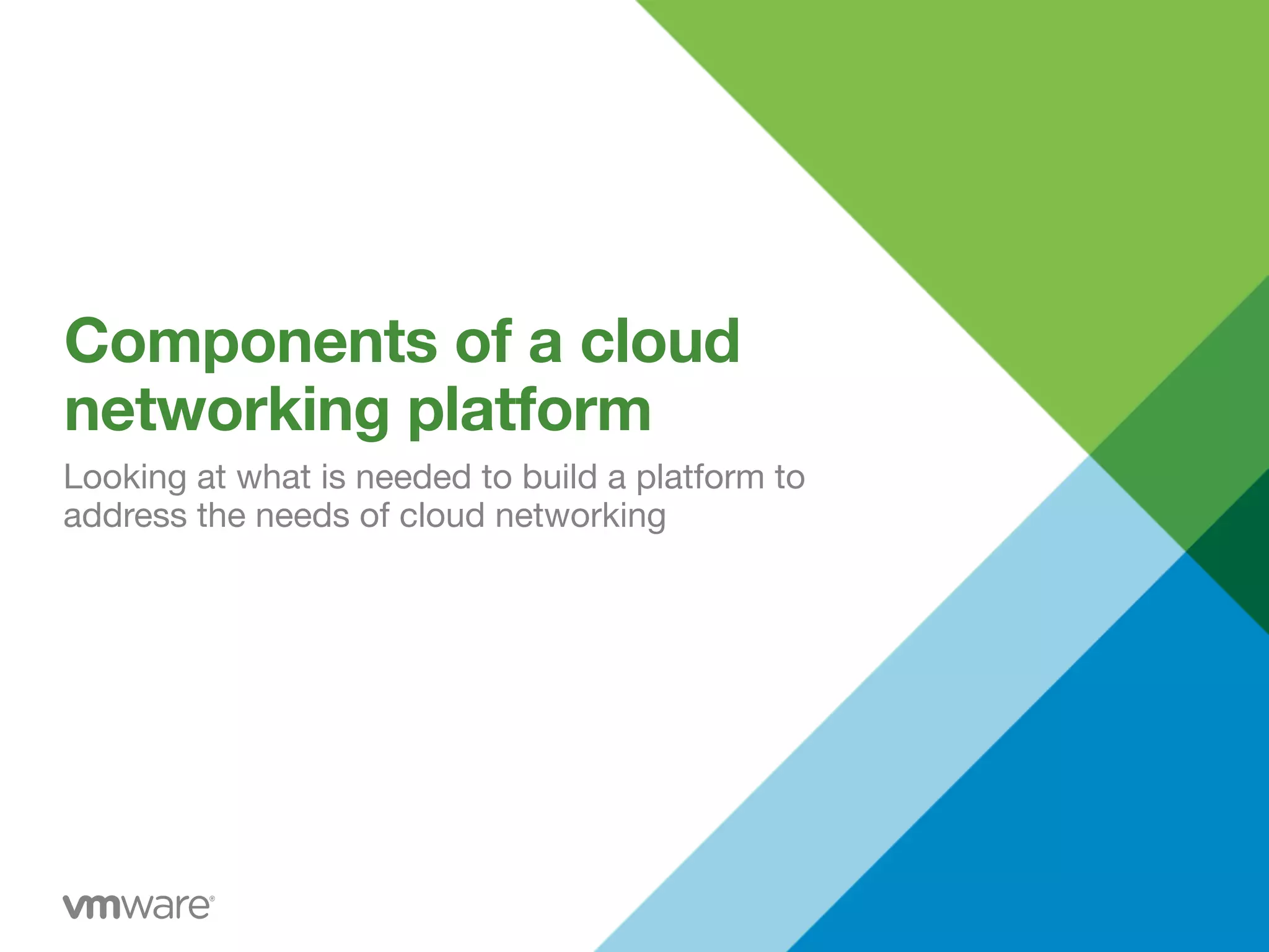 Components of a cloud
networking platform
Looking at what is needed to build a platform to
address the needs of cloud networking
 