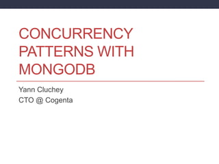 CONCURRENCY
PATTERNS WITH
MONGODB
Yann Cluchey
CTO @ Cogenta
 