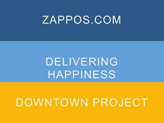 ZAPPOS.COM
DELIVERING
HAPPINESS
DOWNTOWN PROJECT
 